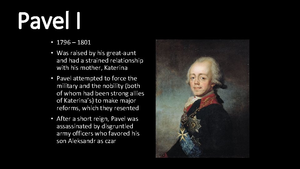 Pavel I • 1796 – 1801 • Was raised by his great-aunt and had