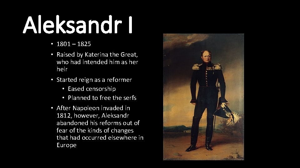 Aleksandr I • 1801 – 1825 • Raised by Katerina the Great, who had