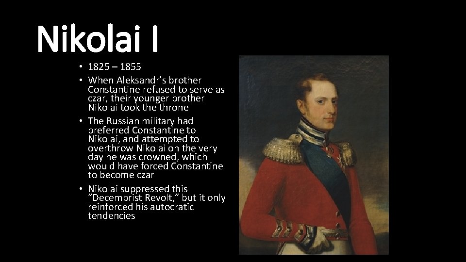 Nikolai I • 1825 – 1855 • When Aleksandr’s brother Constantine refused to serve