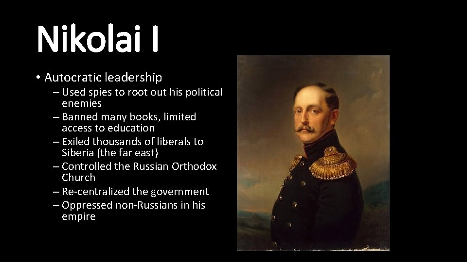 Nikolai I • Autocratic leadership – Used spies to root out his political enemies