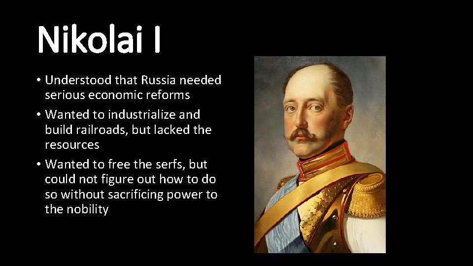 Nikolai I • Understood that Russia needed serious economic reforms • Wanted to industrialize