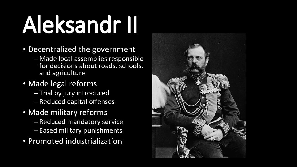 Aleksandr II • Decentralized the government – Made local assemblies responsible for decisions about