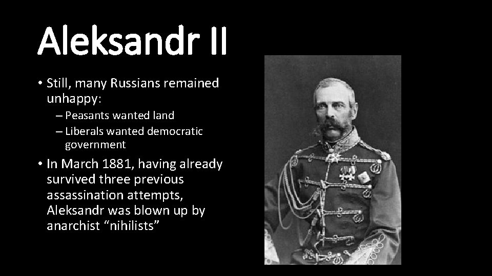 Aleksandr II • Still, many Russians remained unhappy: – Peasants wanted land – Liberals