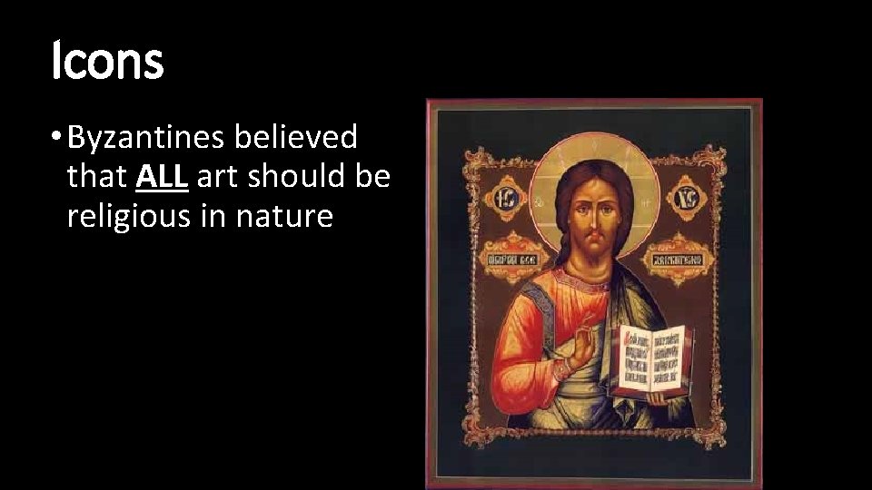 Icons • Byzantines believed that ALL art should be religious in nature 