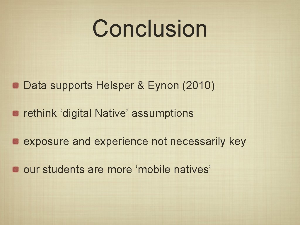 Conclusion Data supports Helsper & Eynon (2010) rethink ‘digital Native’ assumptions exposure and experience