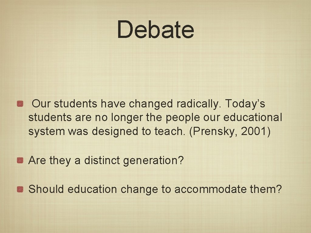 Debate Our students have changed radically. Today’s students are no longer the people our