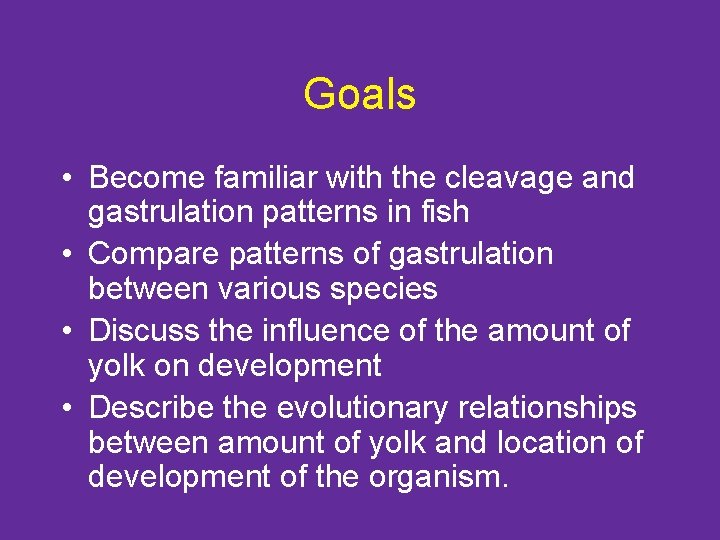 Goals • Become familiar with the cleavage and gastrulation patterns in fish • Compare