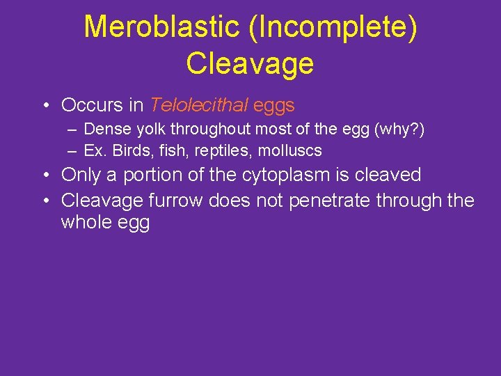 Meroblastic (Incomplete) Cleavage • Occurs in Telolecithal eggs – Dense yolk throughout most of