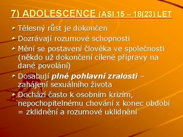7) ADOLESCENCE (ASI 15 – 18(23) LET Tělesný růst je dokončen Dozrávají rozumové schopnosti