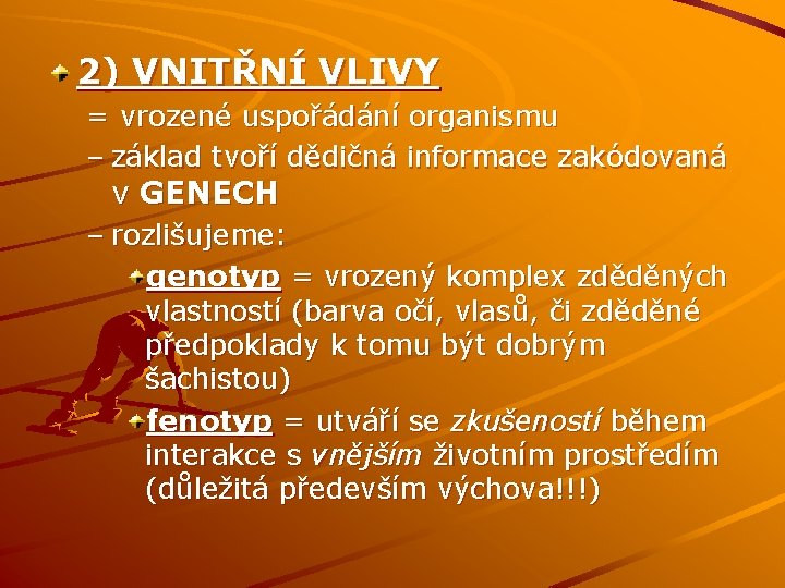 2) VNITŘNÍ VLIVY = vrozené uspořádání organismu – základ tvoří dědičná informace zakódovaná v