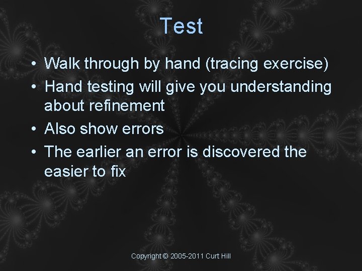 Test • Walk through by hand (tracing exercise) • Hand testing will give you