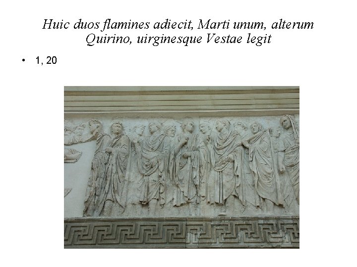 Huic duos flamines adiecit, Marti unum, alterum Quirino, uirginesque Vestae legit • 1, 20
