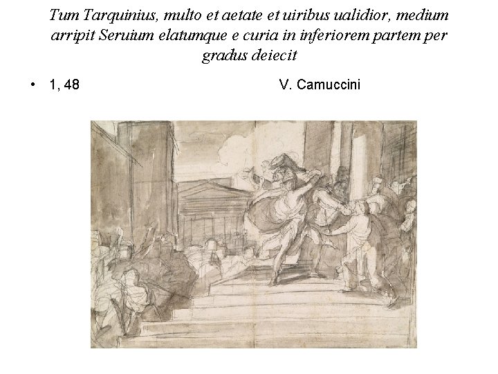 Tum Tarquinius, multo et aetate et uiribus ualidior, medium arripit Seruium elatumque e curia