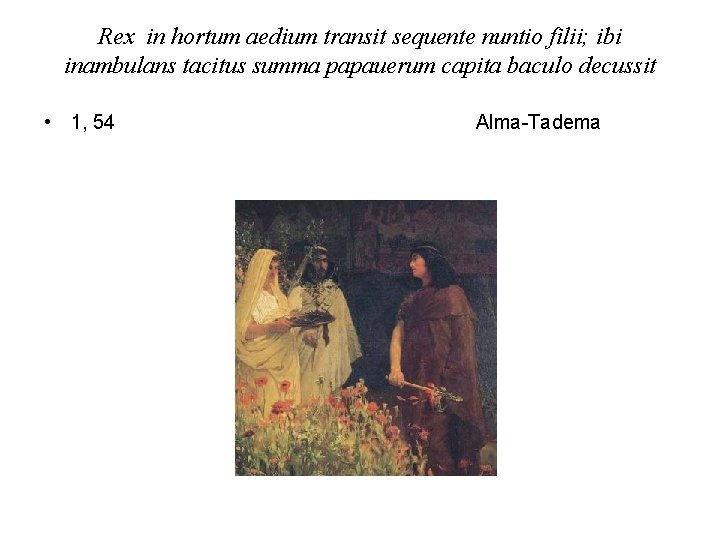 Rex in hortum aedium transit sequente nuntio filii; ibi inambulans tacitus summa papauerum capita