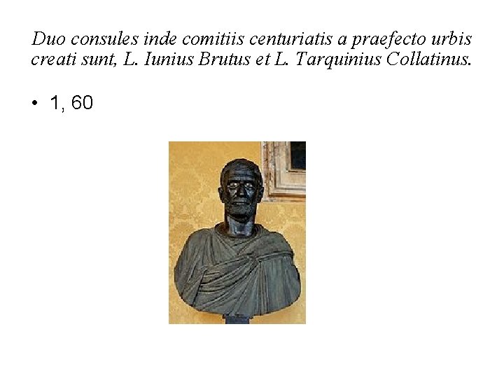 Duo consules inde comitiis centuriatis a praefecto urbis creati sunt, L. Iunius Brutus et