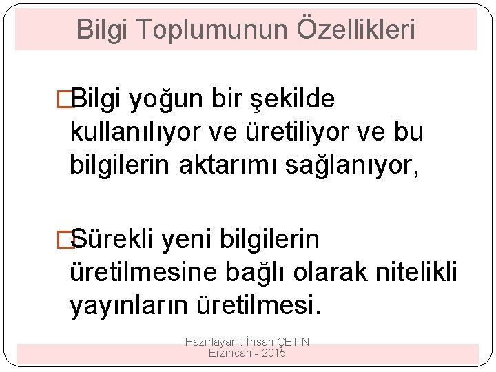 Bilgi Toplumunun Özellikleri �Bilgi yoğun bir şekilde kullanılıyor ve üretiliyor ve bu bilgilerin aktarımı