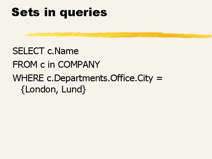 Sets in queries SELECT c. Name FROM c in COMPANY WHERE c. Departments. Office.