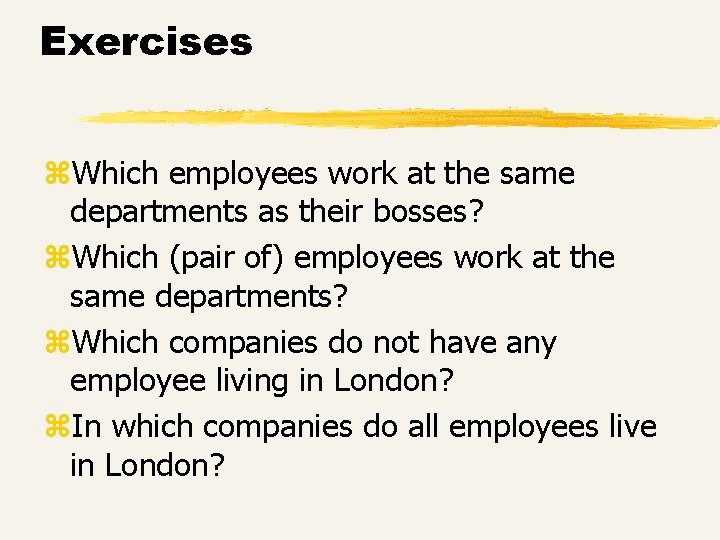 Exercises z. Which employees work at the same departments as their bosses? z. Which