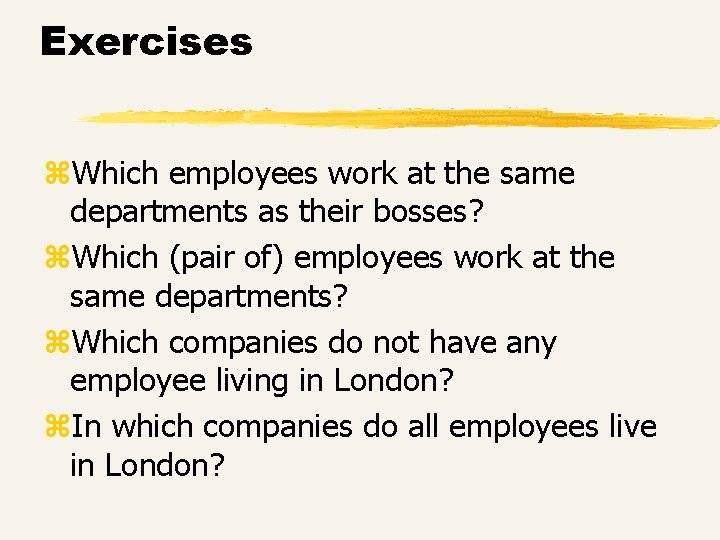 Exercises z. Which employees work at the same departments as their bosses? z. Which Exercises z. Which employees work at the same departments as their bosses? z. Which