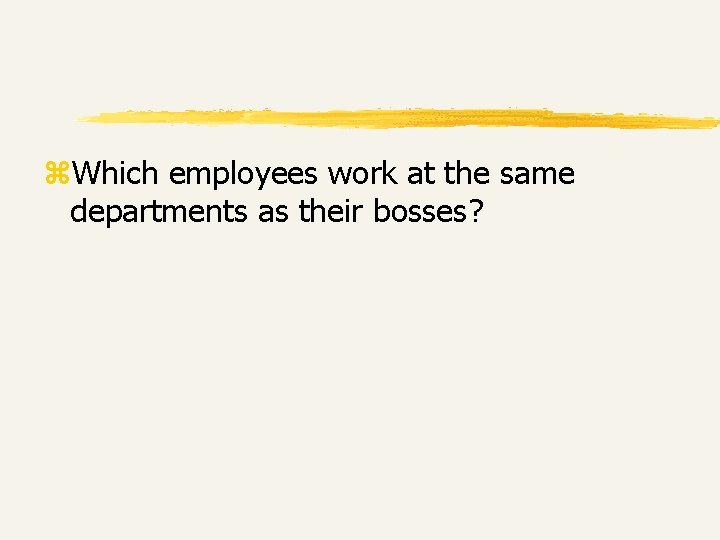 z. Which employees work at the same departments as their bosses? 