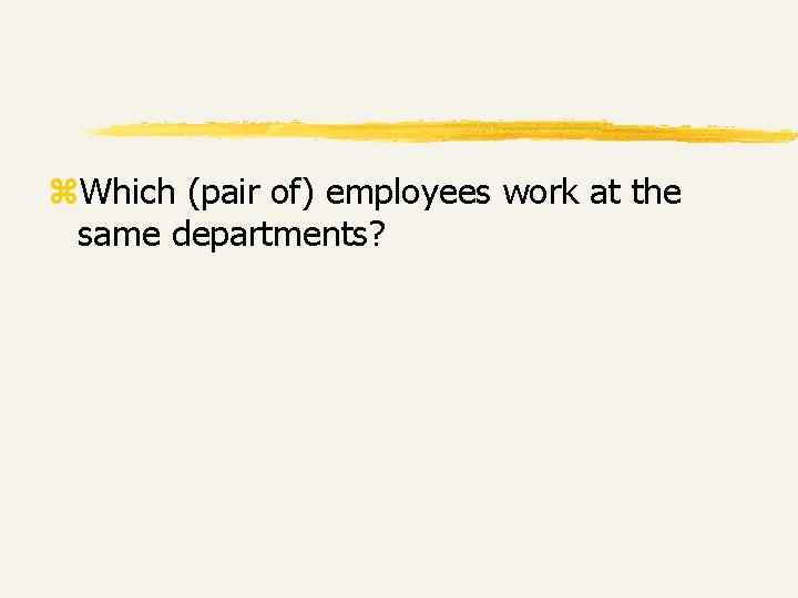 z. Which (pair of) employees work at the same departments? z. Which (pair of) employees work at the same departments?