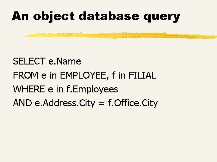 An object database query SELECT e. Name FROM e in EMPLOYEE, f in FILIAL