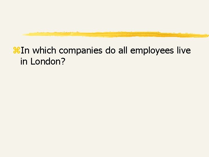 z. In which companies do all employees live in London? z. In which companies do all employees live in London?