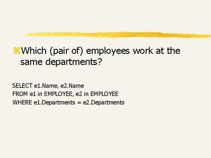 z. Which (pair of) employees work at the same departments? SELECT e 1. Name, z. Which (pair of) employees work at the same departments? SELECT e 1. Name,