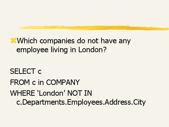 z. Which companies do not have any employee living in London? SELECT c FROM z. Which companies do not have any employee living in London? SELECT c FROM