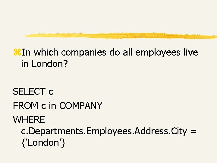 z. In which companies do all employees live in London? SELECT c FROM c