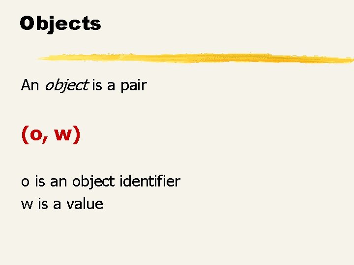 Objects An object is a pair (o, w) o is an object identifier w Objects An object is a pair (o, w) o is an object identifier w