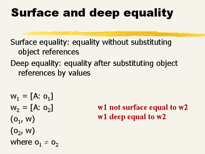 Surface and deep equality Surface equality: equality without substituting object references Deep equality: equality