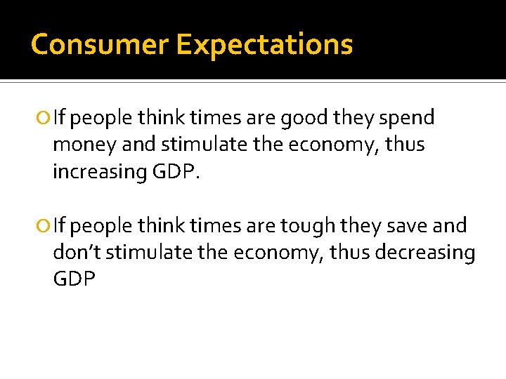 Consumer Expectations If people think times are good they spend money and stimulate the