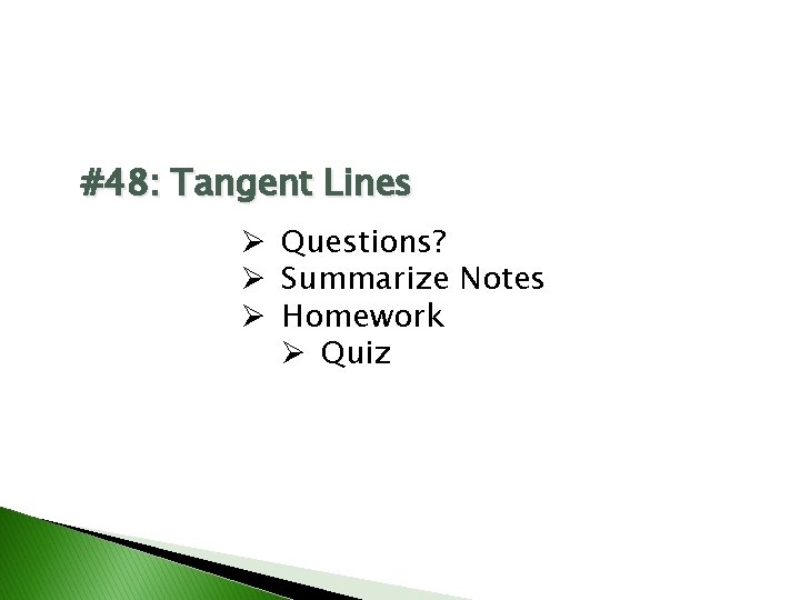 #48: Tangent Lines Ø Questions? Ø Summarize Notes Ø Homework Ø Quiz 