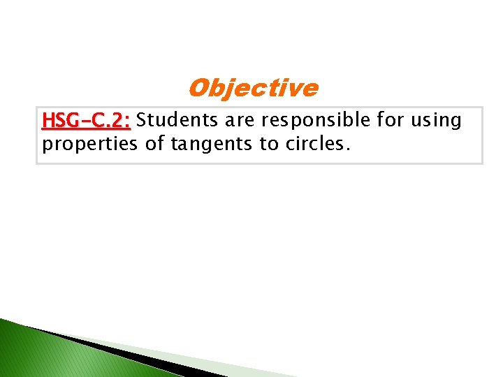 Objective HSG-C. 2: Students are responsible for using properties of tangents to circles. 