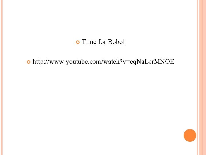  Time for Bobo! http: //www. youtube. com/watch? v=eq. Na. Ler. MNOE 