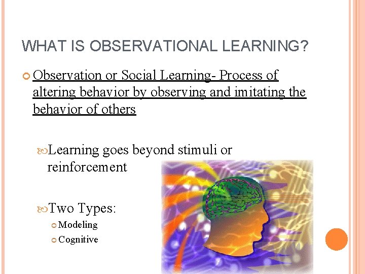 WHAT IS OBSERVATIONAL LEARNING? Observation or Social Learning- Process of altering behavior by observing