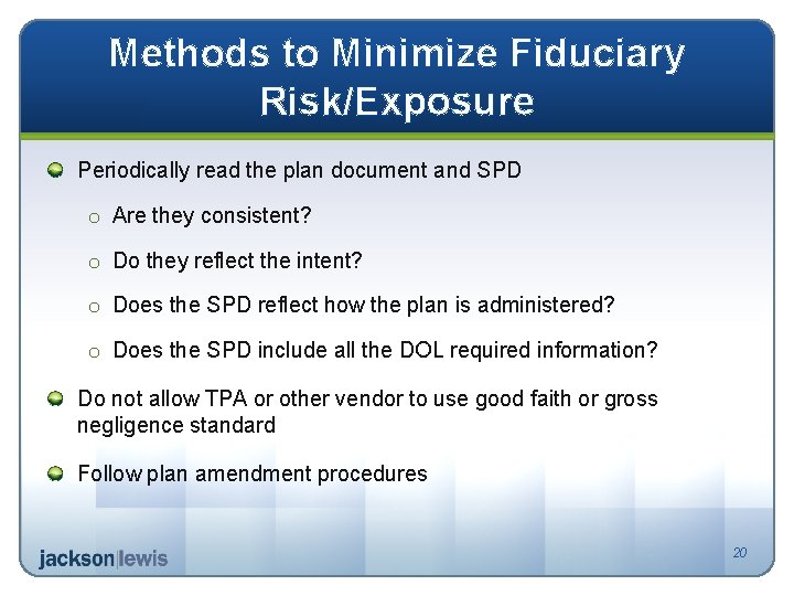 Methods to Minimize Fiduciary Risk/Exposure Periodically read the plan document and SPD o Are