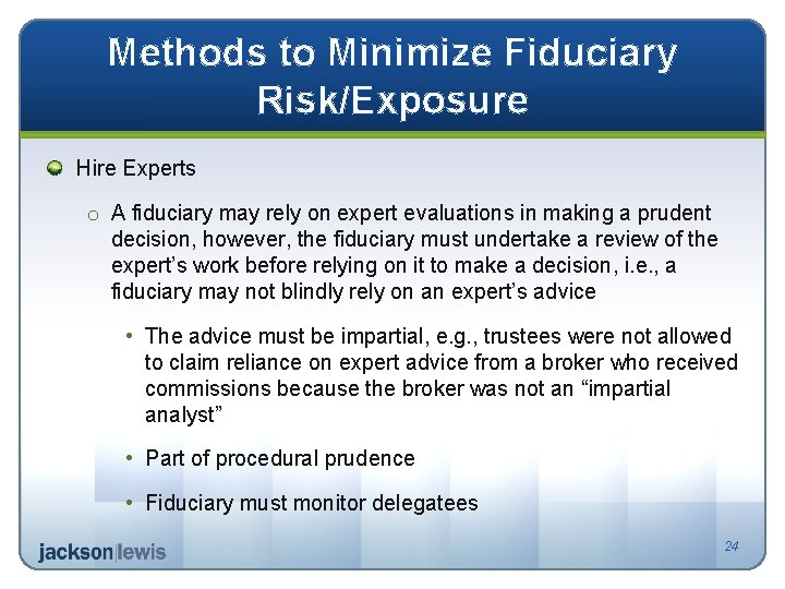 Methods to Minimize Fiduciary Risk/Exposure Hire Experts o A fiduciary may rely on expert