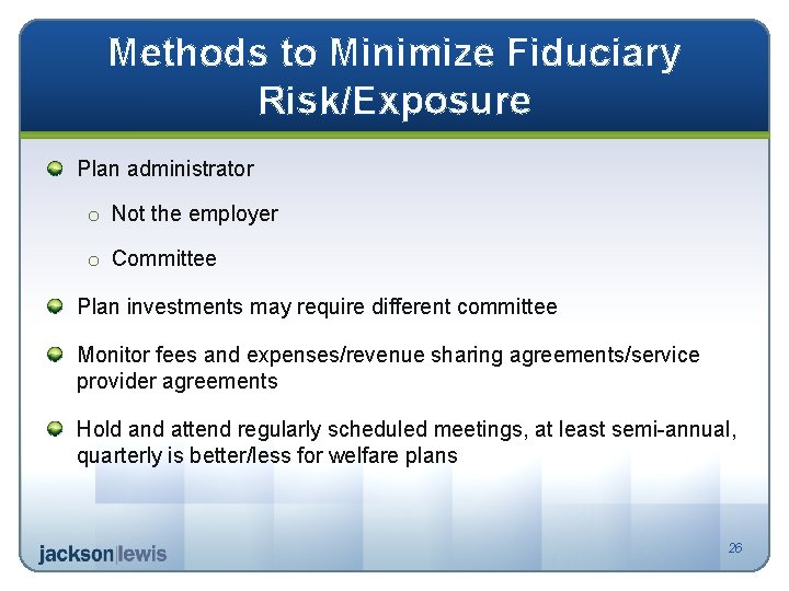 Methods to Minimize Fiduciary Risk/Exposure Plan administrator o Not the employer o Committee Plan