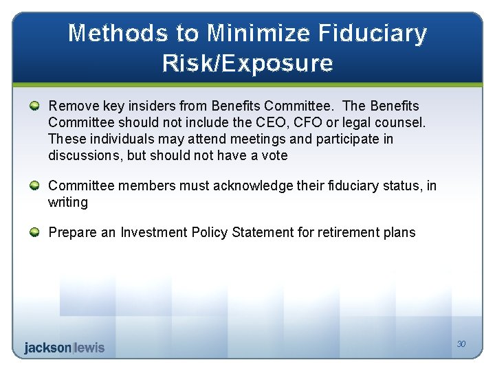 Methods to Minimize Fiduciary Risk/Exposure Remove key insiders from Benefits Committee. The Benefits Committee