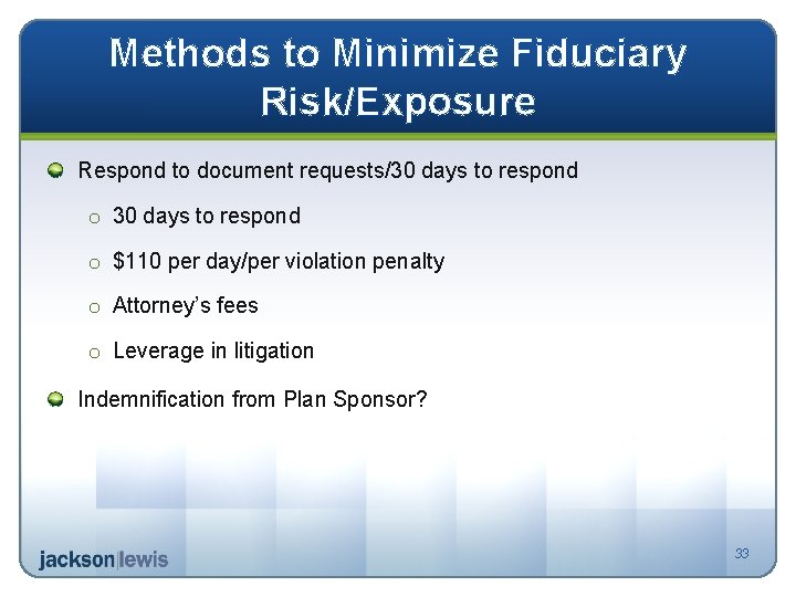 Methods to Minimize Fiduciary Risk/Exposure Respond to document requests/30 days to respond o $110