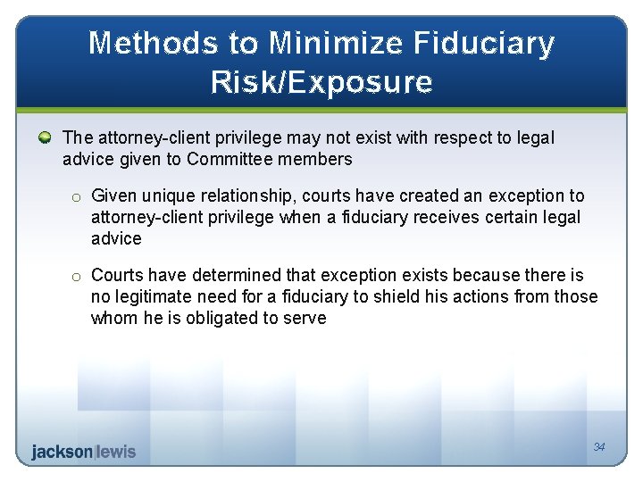 Methods to Minimize Fiduciary Risk/Exposure The attorney-client privilege may not exist with respect to