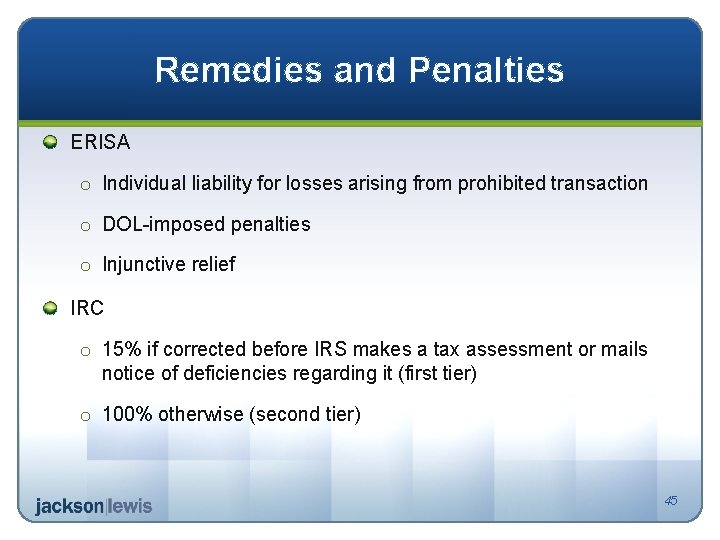 Remedies and Penalties ERISA o Individual liability for losses arising from prohibited transaction o