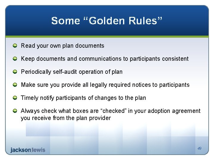 Some “Golden Rules” Read your own plan documents Keep documents and communications to participants
