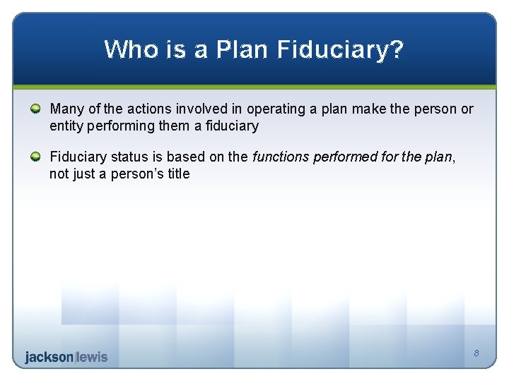 Who is a Plan Fiduciary? Many of the actions involved in operating a plan