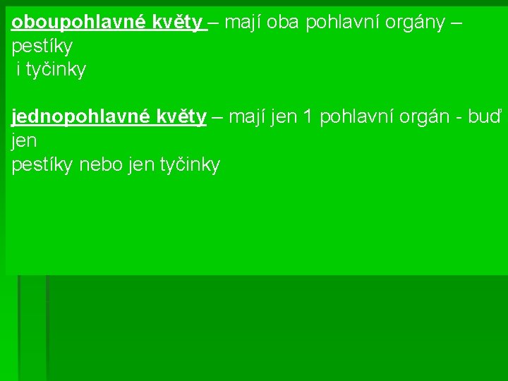 oboupohlavné květy – mají oba pohlavní orgány – pestíky i tyčinky jednopohlavné květy –