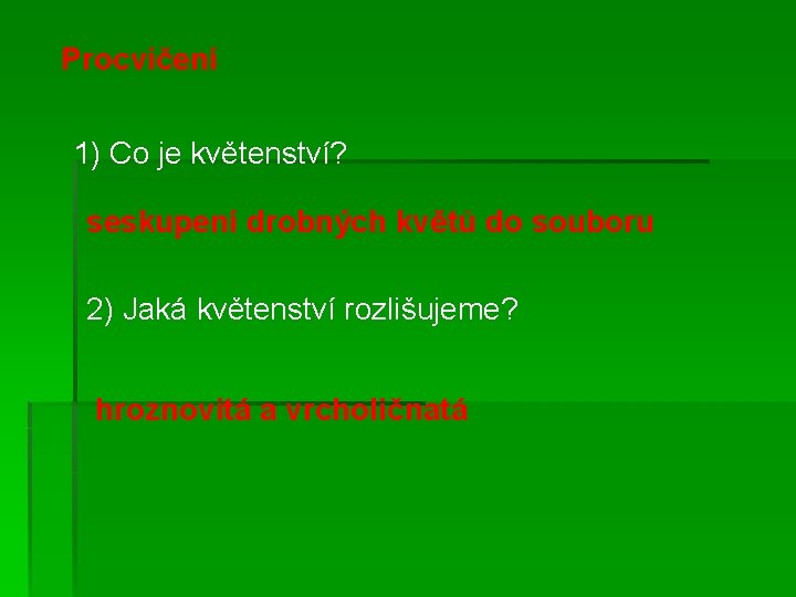 Procvičení 1) Co je květenství? seskupení drobných květů do souboru 2) Jaká květenství rozlišujeme?