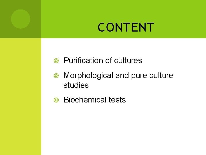 CONTENT Purification of cultures Morphological and pure culture studies Biochemical tests 