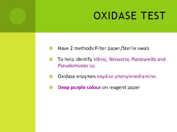 OXIDASE TEST Have 2 methods: Filter paper/Sterile swab To help identify Vibrio, Neisseria, Pasteurella